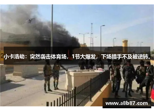小卡浩劫：突然袭击体育场，1节大爆发，下场措手不及被逆转。