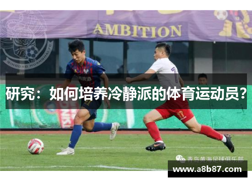 研究：如何培养冷静派的体育运动员？